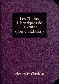 Les Chants Historiques de L'Ukraine (French Edition)