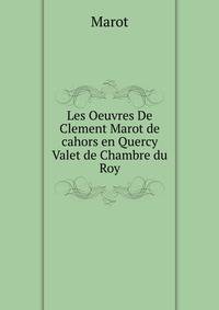 Les Oeuvres De Clement Marot de cahors en Quercy Valet de Chambre du Roy