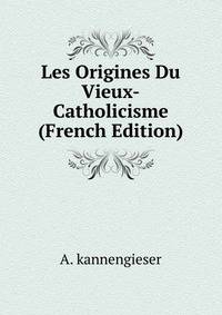 Les Origines Du Vieux-Catholicisme (French Edition)