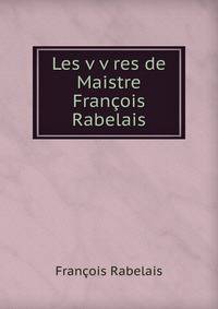 Les v v res de Maistre Francois Rabelais