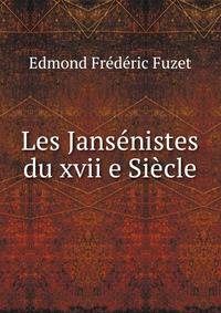 Les Jansenistes du xvii e Siecle