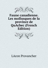 Faune canadienne. Les mollusques de la province de QuAcbec (French Edition)