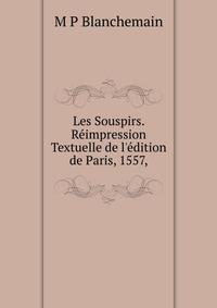 Les Souspirs. R?impression Textuelle de l'?dition de Paris, 1557,