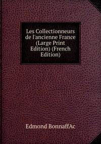 Les Collectionneurs de l'ancienne France (Large Print Edition) (French Edition)