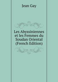 Les Abyssiniennes et les Femmes du Soudan Oriental (French Edition)