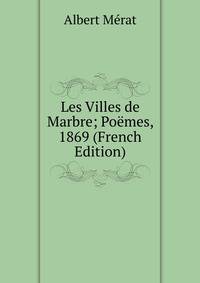 Les Villes de Marbre; Poemes, 1869 (French Edition)