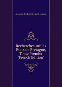 Recherches sur les Etats de Bretagne, Tome Premier (French Edition)