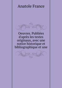 Oeuvres. Publi?es d'apr?s les textes originaux, avec une notice historique et bibliographique et une