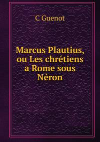 Marcus Plautius, ou Les chretiens a Rome sous Neron