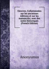 Oeuvres. Collationnees sur les anciennes editions et sur les manuscrits; avec des notes historiques (French Edition)