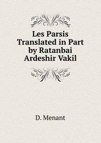 Les Parsis Translated in Part by Ratanbai Ardeshir Vakil