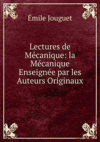 Lectures de Mecanique: la Mecanique Enseignee par les Auteurs Originaux
