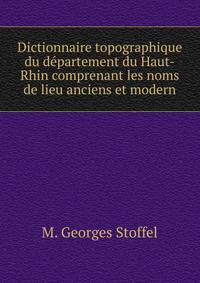 Dictionnaire topographique du departement du Haut-Rhin comprenant les noms de lieu anciens et modern