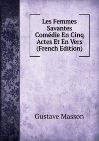 Les Femmes Savantes Comedie En Cinq Actes Et En Vers (French Edition)