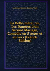 La Belle-m?re; ou, Les Dangers d'un Second Mariage, Com?die en 5 Actes et en vers (French Edition)