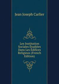 Les Institution Sociales Etudiees Dans Les Edifices Religieux (French Edition)