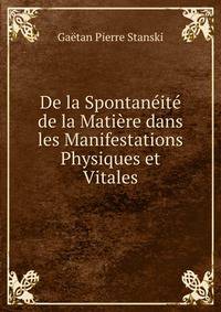 De la Spontaneite de la Matiere dans les Manifestations Physiques et Vitales