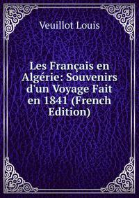 Les Fran?ais en Alg?rie: Souvenirs d'un Voyage Fait en 1841 (French Edition)
