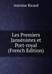 Les Premiers Jansenistes et Port-royal (French Edition)