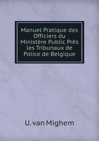 Manuel Pratique des Officiers du Ministere Public Pres les Tribunaux de Police de Belgique