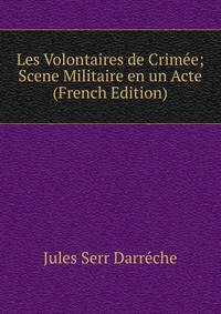 Les Volontaires de Crimee; Scene Militaire en un Acte (French Edition)