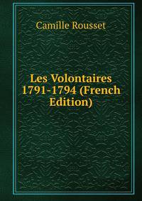 Les Volontaires 1791-1794 (French Edition)