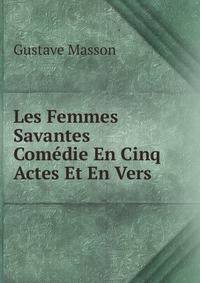 Les Femmes Savantes Comedie En Cinq Actes Et En Vers.