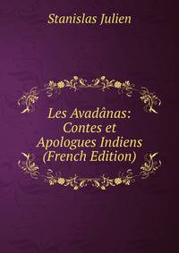 Les Avadanas: Contes et Apologues Indiens (French Edition)