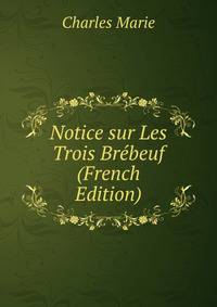 Notice sur Les Trois Brebeuf (French Edition)