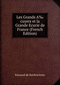 Les Grands A‰cuyers et la Grande Ecurie de France (French Edition)