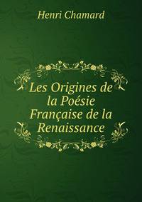 Les Origines de la Poesie Francaise de la Renaissance