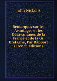 Remarques sur les Avantages et les Desavantages de la France et de la Gr. Bretagne, Par Rapport (French Edition)
