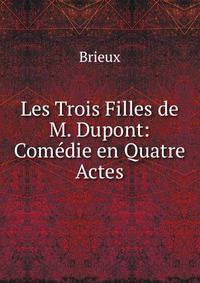 Les Trois Filles de M. Dupont: Comedie en Quatre Actes