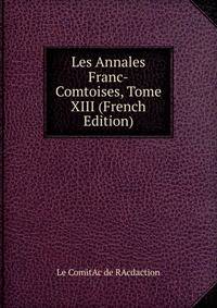 Les Annales Franc-Comtoises, Tome XIII (French Edition)