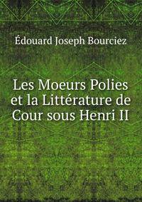 Les Moeurs Polies et la Litterature de Cour sous Henri II