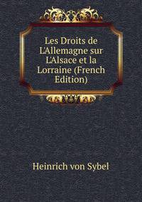 Les Droits de L'Allemagne sur L'Alsace et la Lorraine (French Edition)