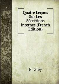 Quatre Lecons Sur Les Secretions Internes (French Edition)