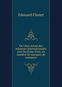 De l'?tat actuel des relations internationales avec les ?tats-Unis, en mati?re de marques de commerc