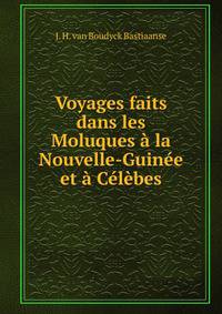 Voyages faits dans les Moluques a la Nouvelle-Guinee et a Celebes
