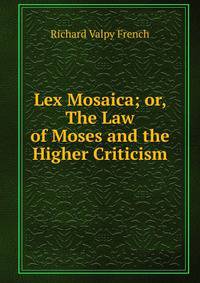 Lex Mosaica; or, The Law of Moses and the Higher Criticism