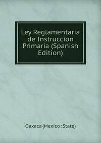 Ley Reglamentaria de Instruccion Primaria (Spanish Edition)