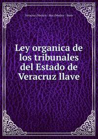 Ley organica de los tribunales del Estado de Veracruz llave