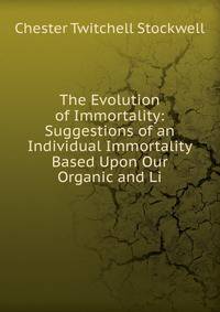 The Evolution of Immortality: Suggestions of an Individual Immortality Based Upon Our Organic and Li