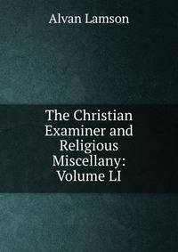 The Christian Examiner and Religious Miscellany: Volume LI