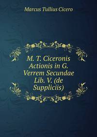 M. T. Ciceronis Actionis in G. Verrem Secundae Lib. V. (de Suppliciis)