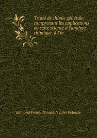Trait? de chimie g?n?rale: comprenant les applications de cette science ? l'analyse chimique, ? l'in