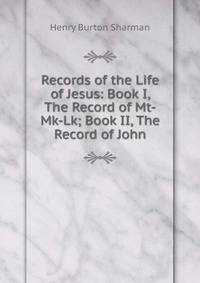 Records of the Life of Jesus: Book I, The Record of Mt-Mk-Lk; Book II, The Record of John