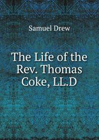 The Life of the Rev. Thomas Coke, LL.D.