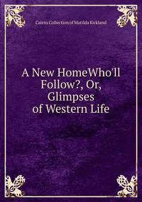 A New HomeWho'll Follow?, Or, Glimpses of Western Life