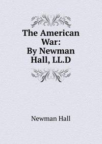 The American War: By Newman Hall, LL.D.